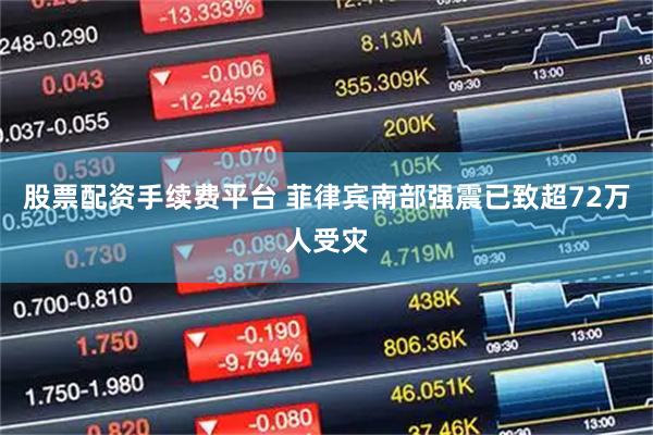 股票配资手续费平台 菲律宾南部强震已致超72万人受灾